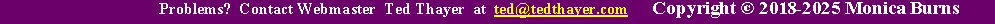 Text Box: Return to Top      Problems?  Contact Webmaster  Ted Thayer  at  ted@tedthayer.com      Copyright  2018-2025 Monica Burns